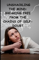 Unshackling the Mind: Breaking Free from the Chains of Self-Doubt B0CDNKXR3C Book Cover