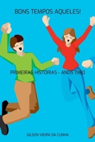 BONS TEMPOS AQUELES! PRIMEIRAS HISTÓRIAS - ANOS 1980 6526603491 Book Cover