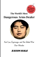The World’s Most Dangerous Arms Dealer: Karl Lee, Espionage, and the Global War Over Missiles B0F74T1ND8 Book Cover