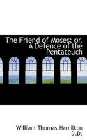The Friend of Moses; or, A Defence of the Pentateuch 1115540920 Book Cover