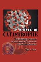 COVID-19 Catastrophe: The Problematic Response of the American Government to the Global Pandemic B0GNMZPXYR Book Cover