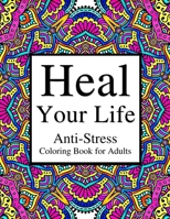 Heal Your Life: Anti-Stress Coloring Book for Adults: Stress Relieving Flowers, Animals, Positive Affirmations and Mandala Designs for B08W2NPYTX Book Cover