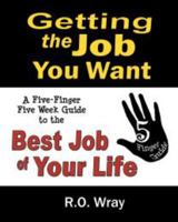 Getting the Job You Want - A Five-Finger, Five-Week Guide to the Best Job of Your Life 0982610017 Book Cover