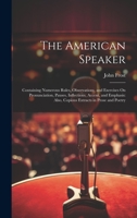 The American Speaker: Containing Numerous Rules, Observations, and Exercises On Pronunciation, Pauses, Inflections, Accent, and Emphasis: Also, Copious Extracts in Prose and Poetry 1019533633 Book Cover
