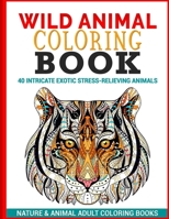 Wild Animal Coloring Book: 40 Intricate Exotic Stress-Relieving Animals 1535411635 Book Cover