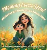 Mommy Loves You! And Being the Best Mom for You is Her Mission Divine: A story about a mother's infinite and unconditional love B0G1L9NZ12 Book Cover