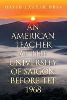 An American Teacher at the University of Saigon Before TET 1968 B0GWRV4S99 Book Cover