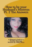 How to be your Husband's Mistress Pt. 2 The Answers 1546904581 Book Cover