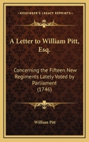 A Letter to William Pitt, Esq.: Concerning the Fifteen New Regiments Lately Voted by Parliament 0548579628 Book Cover