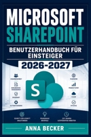 MICROSOFT SHAREPOINT BENUTZERHANDBUCH FÜR EINSTEIGER 2026-2027: Praxiswissen zu Websites, Dokumentbibliotheken, Listen, Berechtigungen, ... und automatisierten Abläufen (German Edition) B0HGYXKQTJ Book Cover