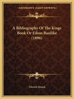 A Bibliography of the King's Book: Or Eikon Basilike 101906384X Book Cover