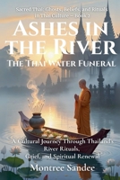 Ashes in the River: The Thai Water Funeral (Sacred Thai: Ghosts, Beliefs, and Rituals in Thai Culture) B0FJ5QFDKS Book Cover