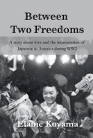 Between Two Freedoms: A story about love and the incarceration of Japanese in America during WW2 B0F771WTTK Book Cover