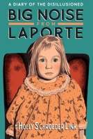 Big Noise from LaPorte: A Diary of the Disillusioned 1950154777 Book Cover