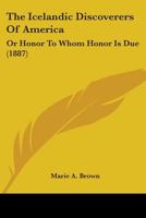 The Icelandic Discoverers Of America: Or Honor To Whom Honor Is Due 0548669112 Book Cover
