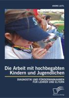 Die Arbeit mit hochbegabten Kindern und Jugendlichen: Diagnostik und Fördermaßnahmen für Lehrer und Eltern 384289323X Book Cover