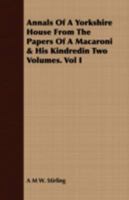 Annals of a Yorkshire House From the Papers of a Macaroni & His Kindred; Volume 1 1021607487 Book Cover