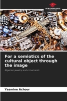 For a semiotics of the cultural object through the image: Algerian jewelry and ornaments 6207826078 Book Cover