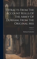 Extracts From The Account Rolls Of The Abbey Of Durham, From The Original Mss; Volume 2 1020574631 Book Cover