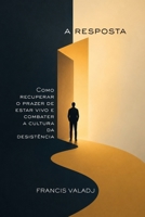 A Resposta: Como recuperar o prazer de estar vivo e combater a cultura da desistência (Portuguese Edition) B0H4CYHVTF Book Cover