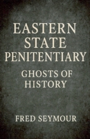 Eastern State Penitentiary Ghosts Of History B0FX6DMGKK Book Cover