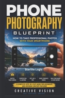 Phone Photography Blueprint: How to Take Professional Photos With Your Smartphone B0H1HPNVL8 Book Cover