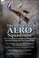 The 90th & 91st Aero Squadrons: Two Accounts of American Pilots and Aircraft During the First World War-The Ninetieth Aero Squadron American Expeditionary Forces by Leland M. Carver, Gustaf A. Lindstr 1782824502 Book Cover