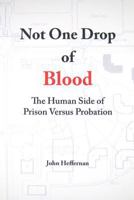 Not One Drop of Blood: The Human Side of Prison Versus Probation 193617801X Book Cover