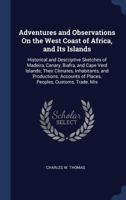 Adventures and Observations On the West Coast of Africa, and Its Islands: Historical and Descriptive Sketches of Madeira, Canary, Biafra, and Cape Verd Islands; Their Climates, Inhabitants, and Produc 1340279231 Book Cover