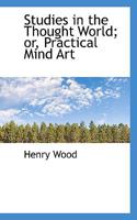Studies in the Thought World: Or, Practical Mind Art 1162935642 Book Cover