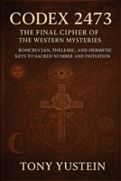 Codex 2473: The Final Cipher of the Western Mysteries: Rosicrucian, Thelemic, and Hermetic Keys to Sacred Number and Initiation B0FH5F75M6 Book Cover