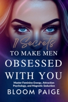 17 Secrets to Make Men Obsessed with You: Master Feminine Energy, Attraction Psychology, and Magnetic Seduction B0F4BB6KNB Book Cover