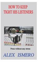 HOW TO KEEP TIGHT HIS LISTENERS: Press without any stress 1720157014 Book Cover