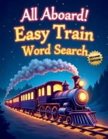 All Aboard! Easy Train Word Search (Second Edition): 50 Fun & Simple Puzzles for Young Conductors plus 10 Bonus Coloring Pages! 1997756382 Book Cover