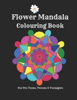 Flower Mandalas Colouring Book - For Pre-Teens, Tweens And Teenagers: 57 Original, Creative Designs For Fun & Relaxation - A Happy Place Of Colouring & Shading! B08W3V532R Book Cover