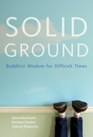 Solid Ground: Buddhist Wisdom for Difficult Times 1935209817 Book Cover
