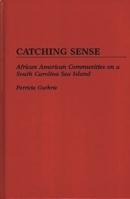 Catching Sense: African American Communities on a South Carolina Sea Island 0897894251 Book Cover
