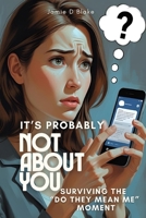 It's probably not about you: A guide to surviving that "is that about me" moment B0FH45S4XS Book Cover