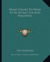 What Colors to Wear to Be Attractive and Healthful 1425371477 Book Cover