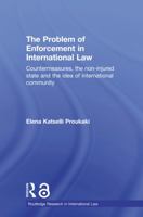 The Problem of Enforcement in International Law: Countermeasures, the Non-Injured State and the Idea of International Community 0415685524 Book Cover