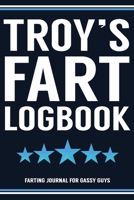 Troy's Fart Logbook Farting Journal For Gassy Guys: Troy Name Gift Funny Fart Joke Farting Noise Gag Gift Logbook Notebook Journal Guy Gift 6x9 1702057305 Book Cover