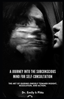 A Journey into the Subconscious Mind For Self-Consultation: The art of guiding oneself toward insight, resolution, and action. B0DWLD2Z1G Book Cover
