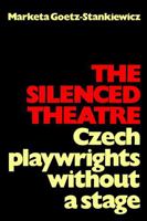 The silenced theatre: Czech playwrights without a stage 1487599064 Book Cover
