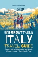 Unforgettable Italy Travel Guide: Explore Italy's Hidden Gems and Scenic Wonders in Just 7 Days-Hassle Free! B0DV1TH43R Book Cover