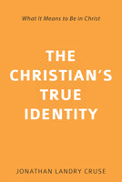 The Christian’s True Identity: What It Means to Be in Christ 1601787251 Book Cover