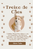 Treino de cães: O Melhor Manual Para Educar o seu Fiel Companheiro com Exercícios, Comandos e uma Abordagem Positiva Para Criar uma Ligação Profunda e Harmoniosa com o Seu Cão B0CHN9T31B Book Cover