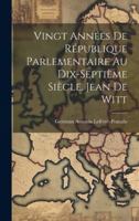 Vingt Années De République Parlementaire Au Dix-Septième Siècle. Jean De Witt 1020087099 Book Cover