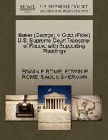 Baker (George) v. Gotz (Fidel) U.S. Supreme Court Transcript of Record with Supporting Pleadings 1270610651 Book Cover