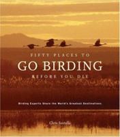 Fifty Places to Go Birding Before You Die: Birding Experts Share The World's Greatest Destinations 1584796294 Book Cover
