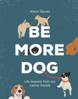 Keep calm y aprende de los perros: Lecciones de vida de nuestros amigos caninos 1787134547 Book Cover